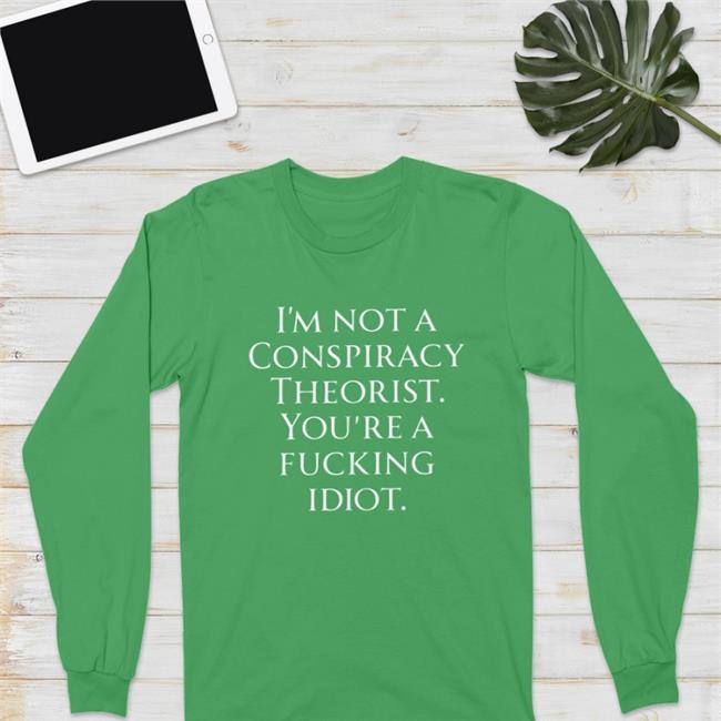 Haney Mallemat Who Is Not A Conspiracy Theorist You Are A Fucking Idiot T-Shirt