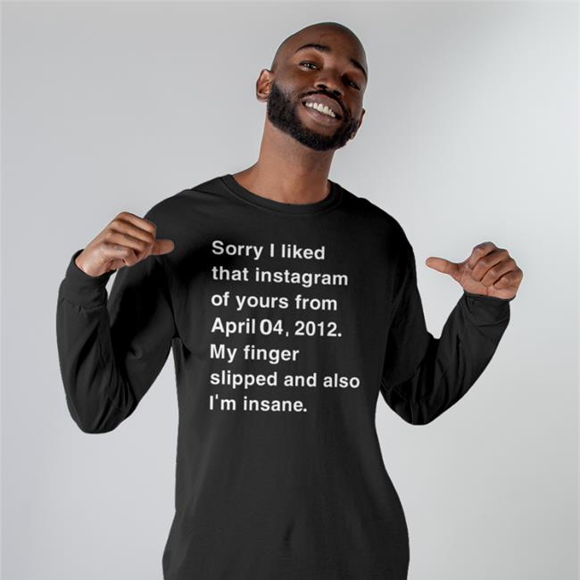ShirtsThatGoHard Sorry I Liked That Instagram Of Yours Sweatshirt