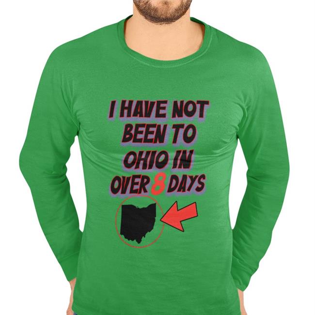 I Have Not Been To Ohio In Over 8 Days Shirts