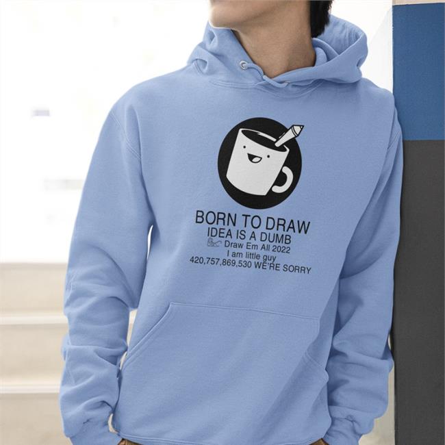 Born To Draw Idea Is A Dumb Draw Em All 2022 T Shirt