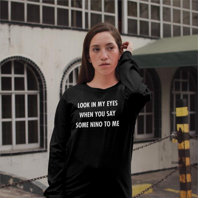 Poorly Translated Shirts Look In My Eyes When You Say Some Nino To Me Shirt