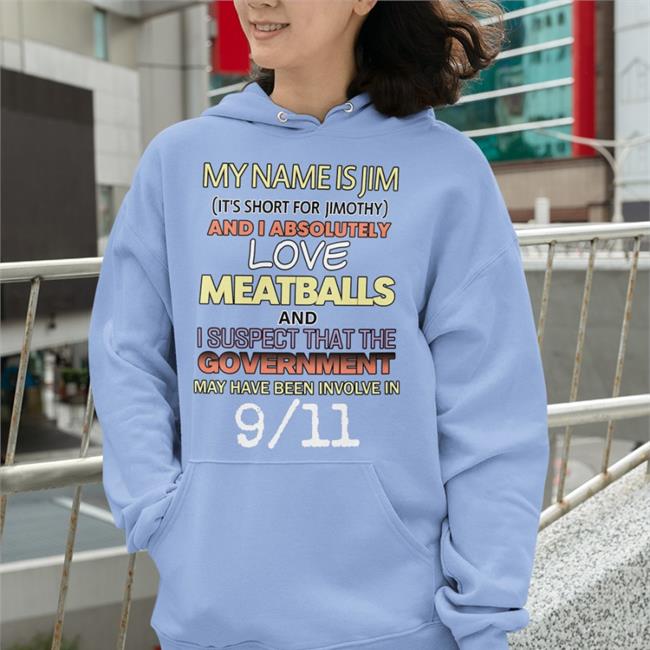 My Name Is Jim It's Short For Jimothy And I Absolutely Hooded Sweatshirt Shirts That Go Hard