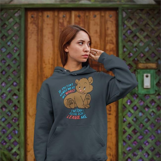 The Goodshirts If You Can't Handle Me At My Worst I'm Sorry Please Don't Leave Me Sweatshirt Shirts That Go Hard