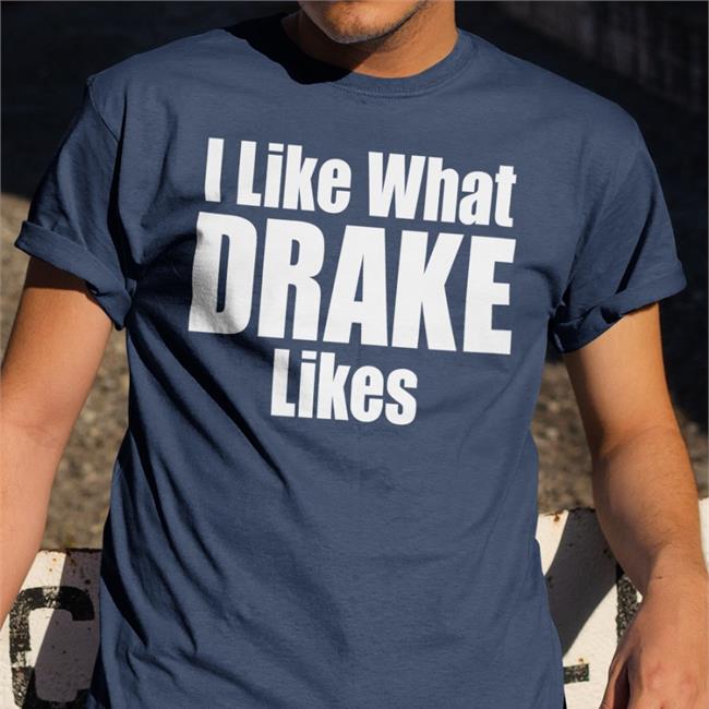 Funny I Like What Drake Likes Shirt