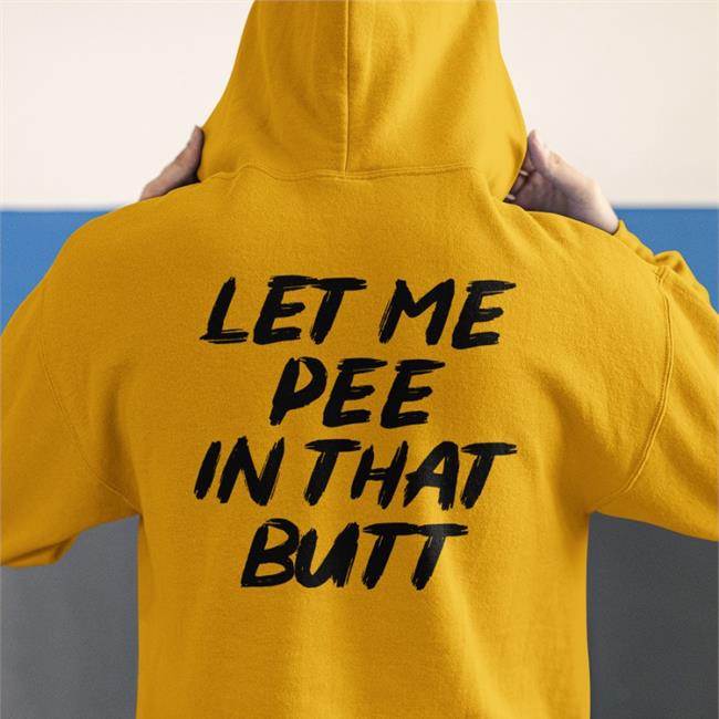 Let Me Pee In That Butt Sweatshirt