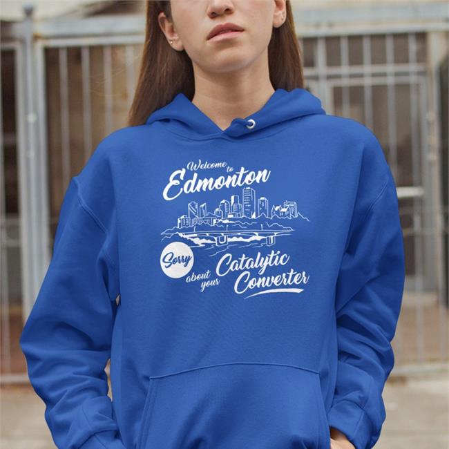 Megacurse Merch Welcome To Edmonton Sorry About Your Catalytic Converter Shirt Trillbobagginz