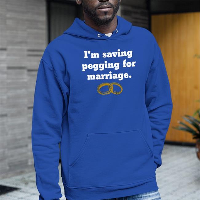 Shirts That Go Hard I'm Saving Pegging For Marriage Sweatshirt