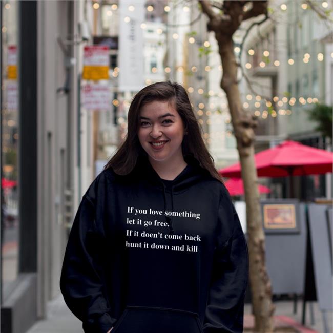 If You Love Something Let It Go Free If It Doesn't Come Back Hunt It Down And Kill Shirt