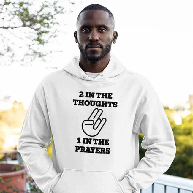 Shirts That Go Hard 2 In The Thoughts 1 In The Prayers Shirt Shirtsthtgohard 2 In The Thoughts 1 In The Prayers Shirt Shirts That Go Hard
