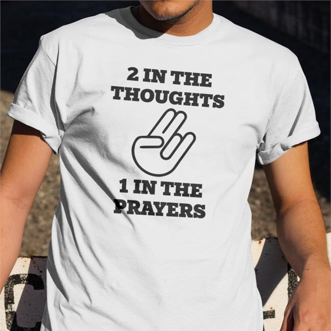 Shirts That Go Hard 2 In The Thoughts 1 In The Prayers Shirt Shirts That Go Hard 2 In The Thoughts 1 In The Prayers Hoodie