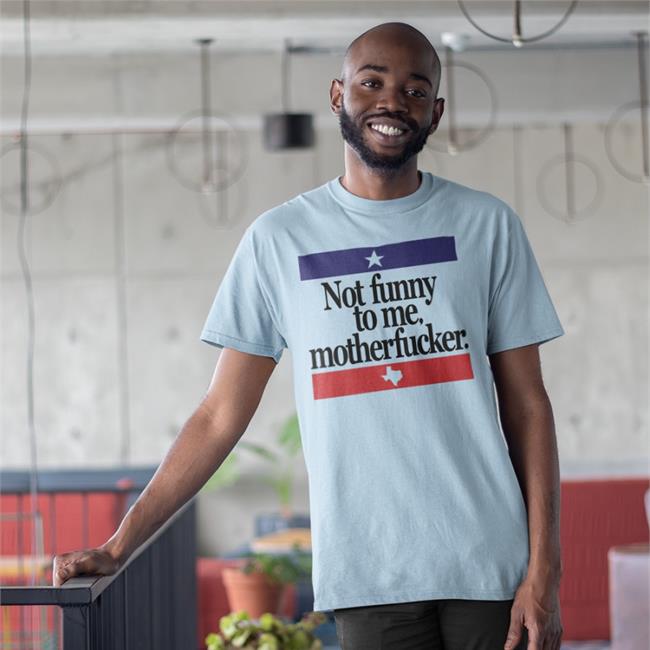 Not Funny To Me Motherfucker T Shirt