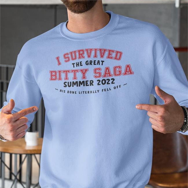 I Survived The Great Bitty Saga Summer 2022 His Bone Literally Fell Off Shirt