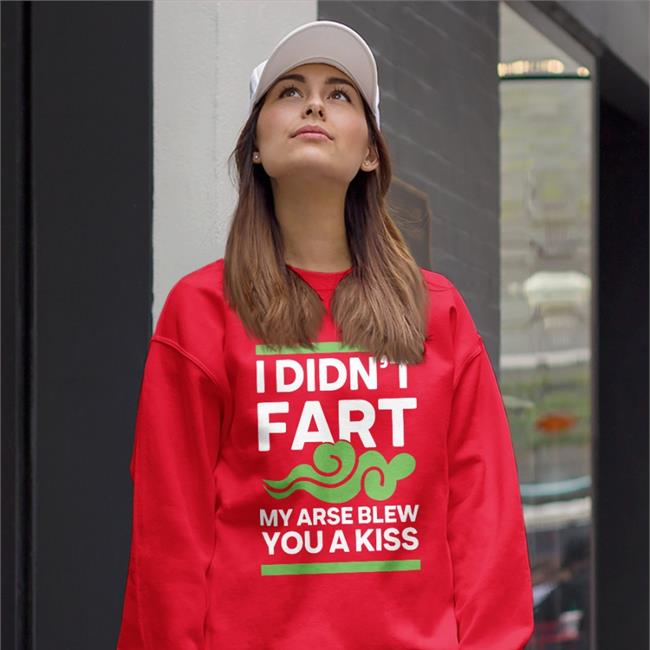 I Didn't Fart My Arse Blew You A Kiss Sweatshirt