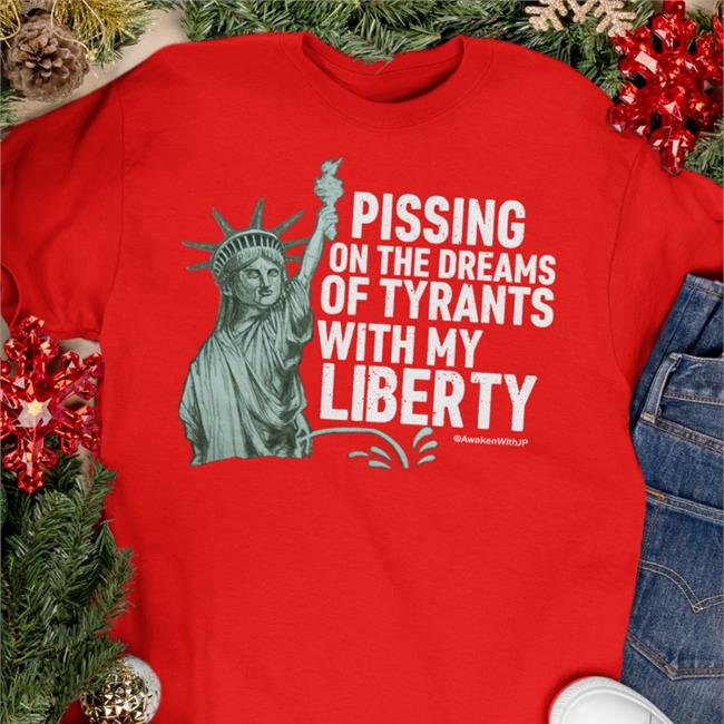 Pissing On The Dreams Of Tyrants Shirt Jp Sears Awakenwithjp Store