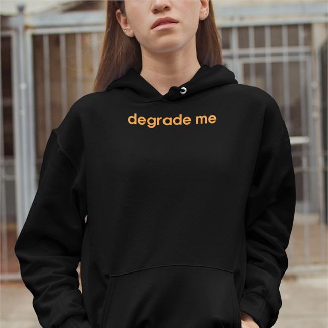 Degrade Me Hoodie