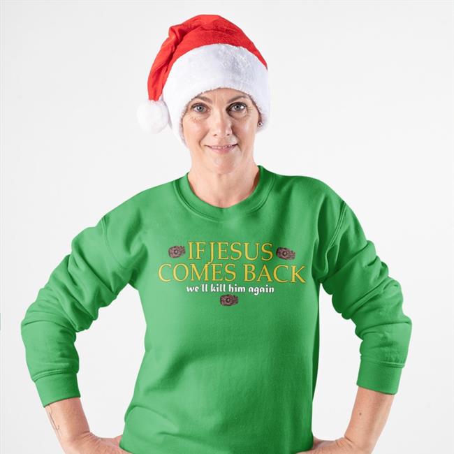 Shirts That Go Hard If Jesus Comes Back We'll Kill Him Again T Shirt Shirtsthtgohard Store