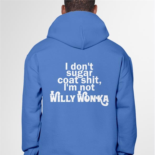 Shirts That Go Hard I Don't Sugar Coat Shit I'm Not Willy Wonka Shirts