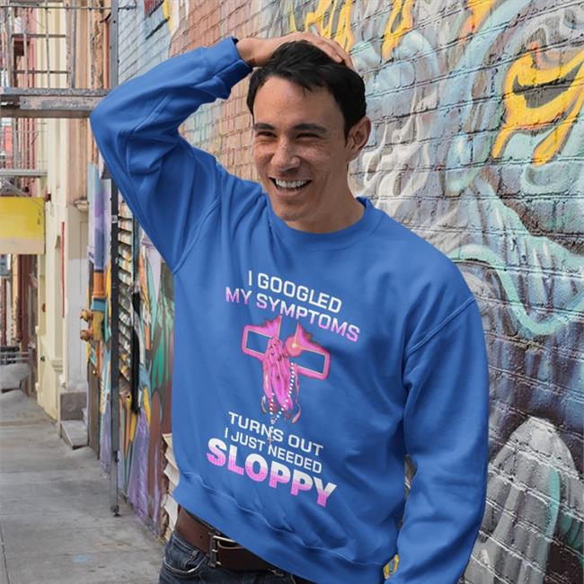 Turns Out I Just Need Sloppy T Shirt