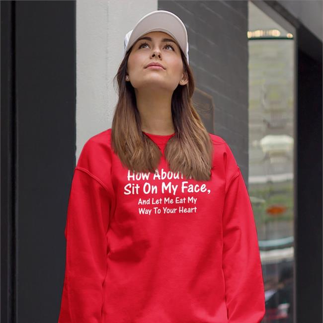 How About You Sit On My Face Shirts Shirts That Go Hard