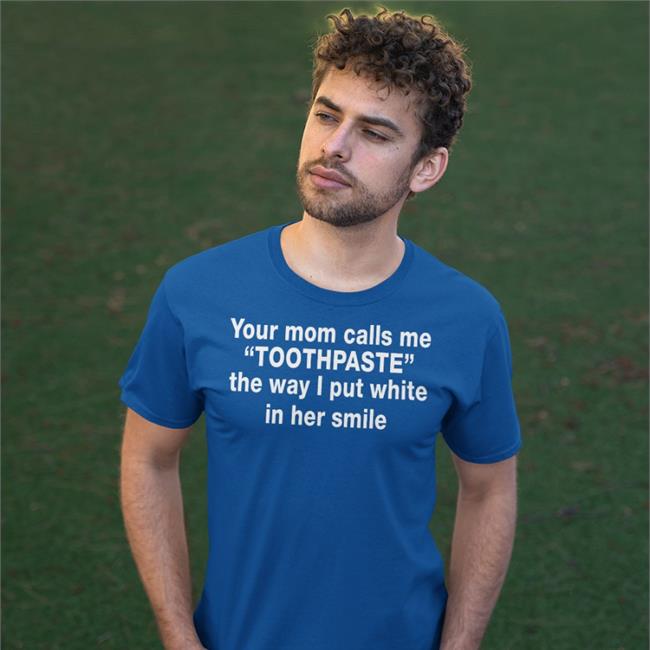 Barelylegalclothing Your Mom Calls Me Toothpaste The Way I Put White T Shirt