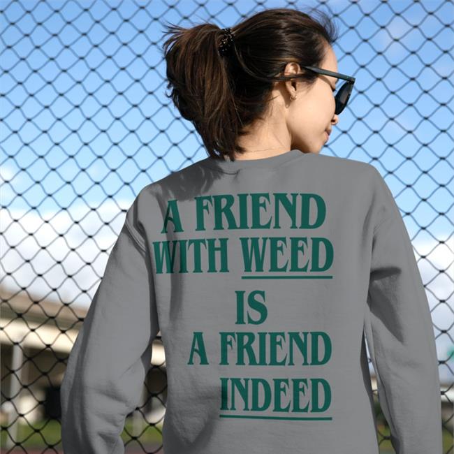Shirts That Go Hard A Friend With Weed Is A Friend Indeed T Shirt White