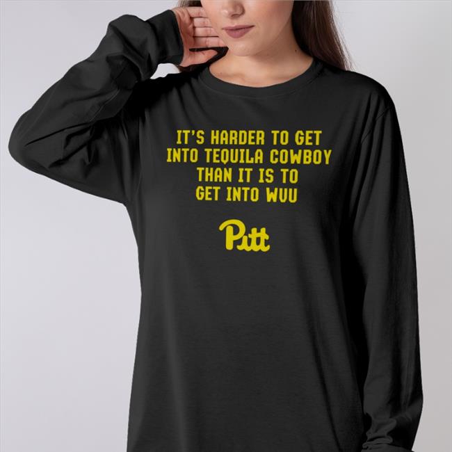 It’S Harder To Get Into Tequila Cowboy Than It Is To Get Into Wvu Pitt T Shirts Matt Speck