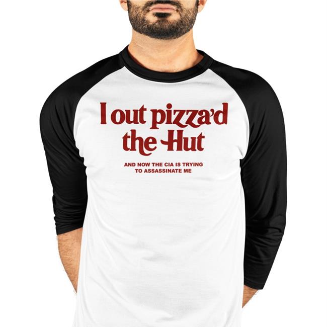Cryingintheclub69 Cryingintheclub Store I Out Pizza'd The Hut And Now The Cia Is Trying To Assassinate Me Shirt