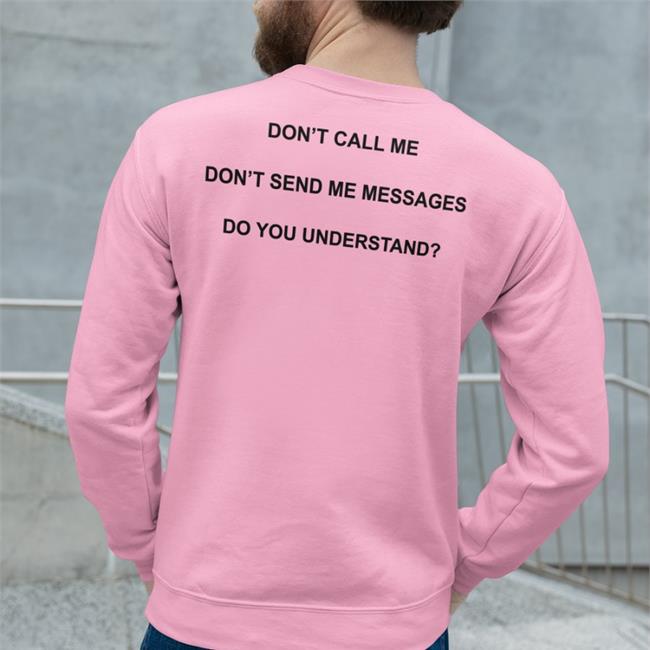 Shirts That Go Hard Don't Call Me Don't Send Me Messages Do You Understand Shirt Grey