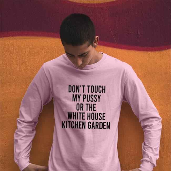 Obamafoodorama Shop Don't Touch My Pussy On The White House Kitchen Garden Tee