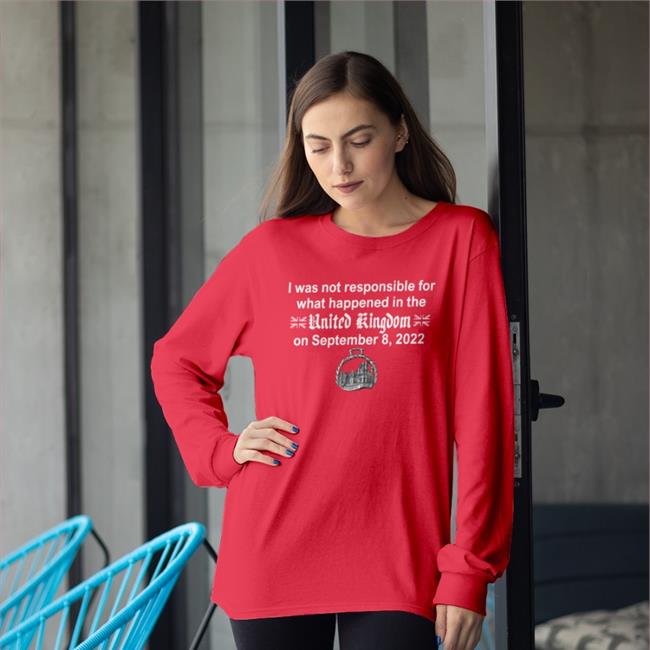 I Was Not Responsible For What Happened In The United Kingdom On September 8 2022 Sweatshirt Azzy The Poi