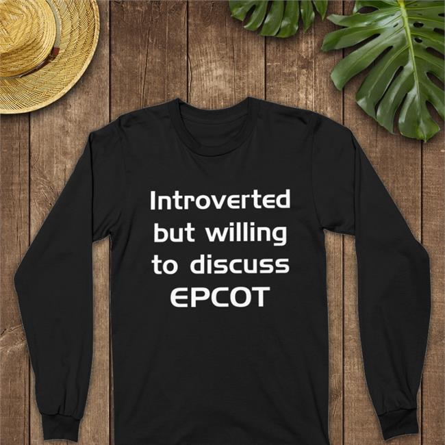 Introverted But Willing To Discuss Epcot Shirt Gratuitous Merch Epcot Purist Shirt