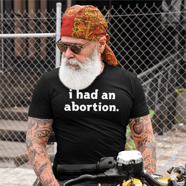 I Had An Abortion Tee Shirt