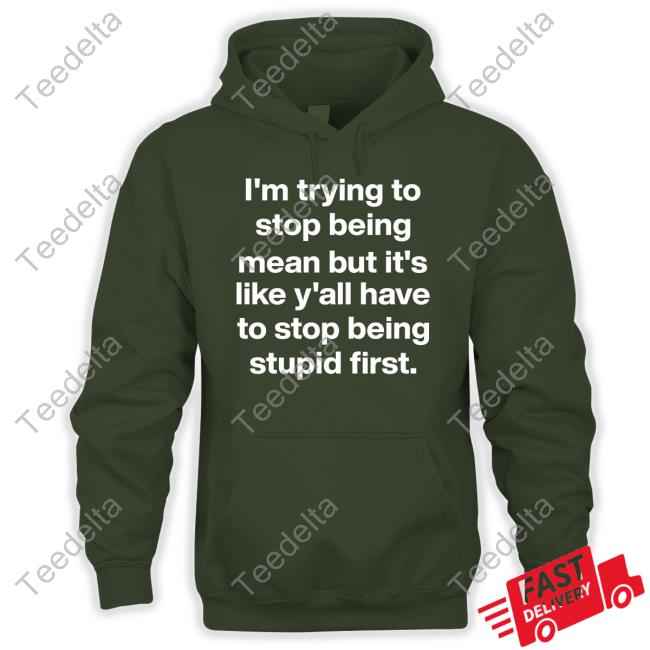 Michelle Byoung I'm Trying To Stop Being Mean But It's Like Y'all Have To Stop Being Stupid First Shirt