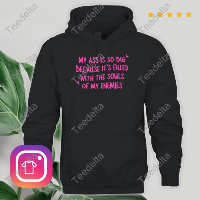 My Ass Is So Big Because It's Filled With The Souls Of My Enemies Sweatshirt