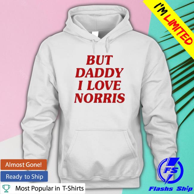 But Daddy I Love Norris 2023 shirt, hoodie, tank top, sweater and long sleeve t-shirt But Daddy I Love Norris 2023 shirt, hoodie, tank top, sweater and long sleeve t-shirt