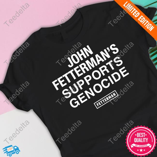 John Fetterman Supports Genocide Tee Shirt