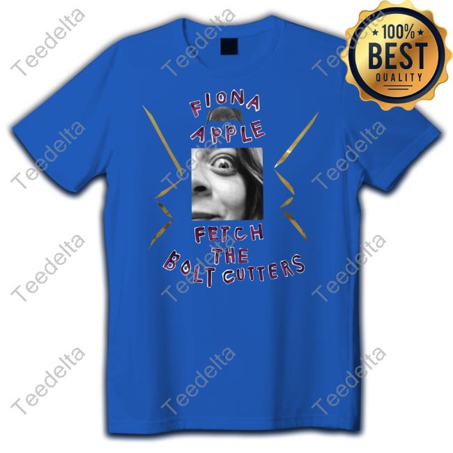 Official Fiona Apple Fetch The Bolt Cutters Shirts Fiona Apple Fetch The Bolt Cutters T-Shirt