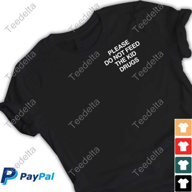 Please Do Not Feed The Kid Drugs Assholes Live Forever T-Shirt