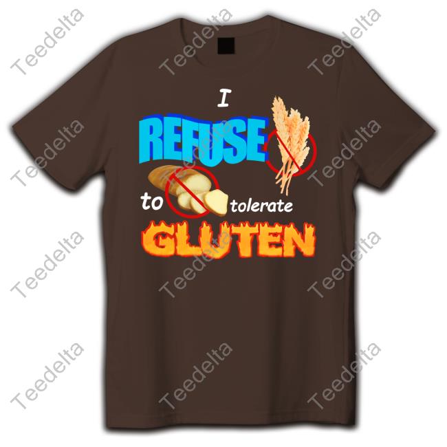 I Refuse To Tolerate Gluten Shirt Swankyswamprat