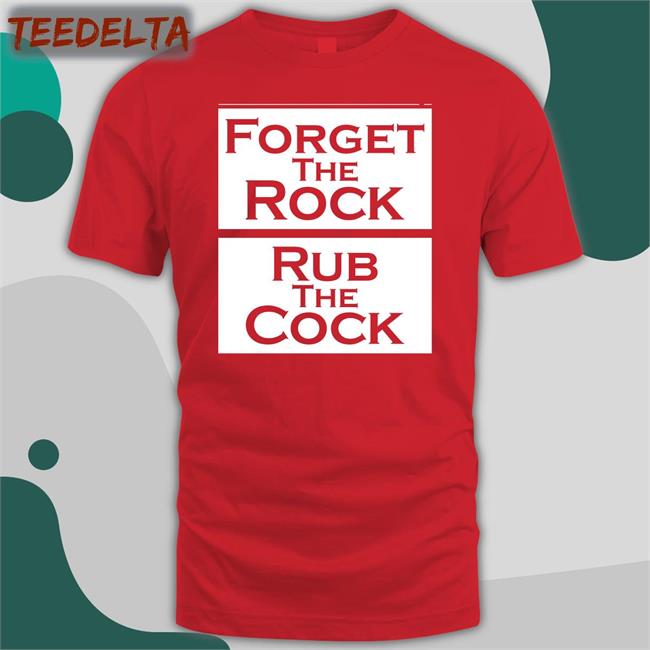Forget The Rock Rub The Cock Shirt