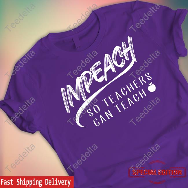 Impeach So Teachers Can Teach Tee