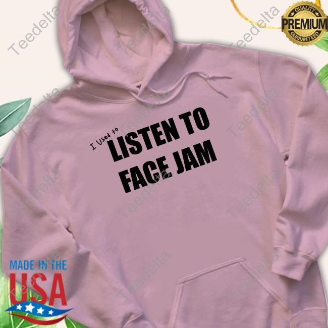 100% Eat I Used To Listen To Face Jam New Shirt 100% Eat I Used To Listen To Face Jam Hoodie