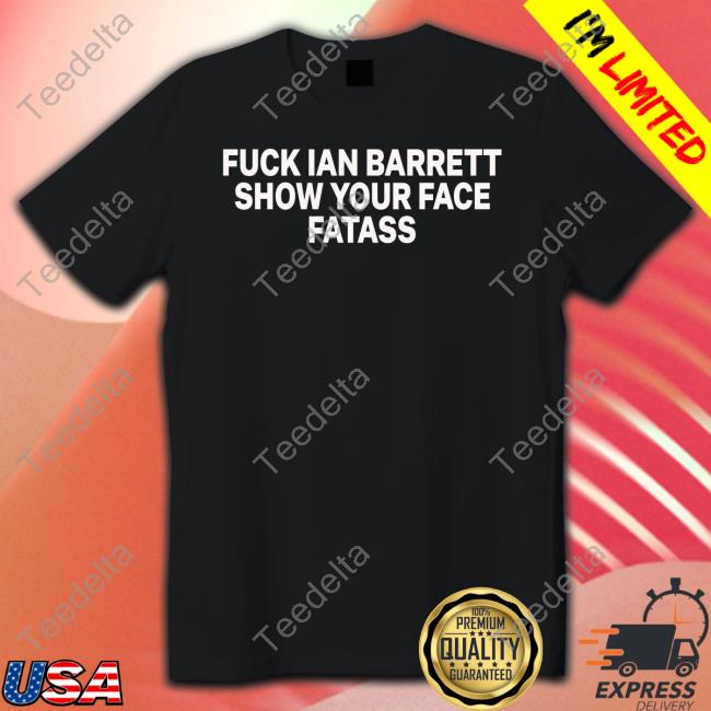 Barstoolsports Fuck Ian Barrett Show Your Face Fatass New Shirt