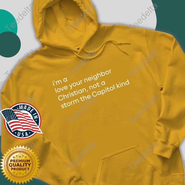 The New Evangelicals I'm A Love Your Neighbor Christian, Not A Storm The Capitol Kind Tee