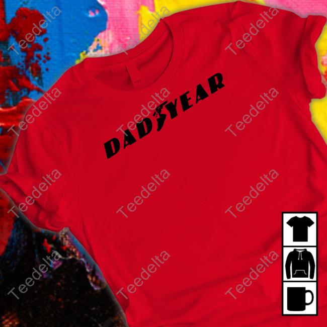 Dad Year Shirt, T Shirt, Hoodie, Sweater, Long Sleeve T-Shirt And Tank Top