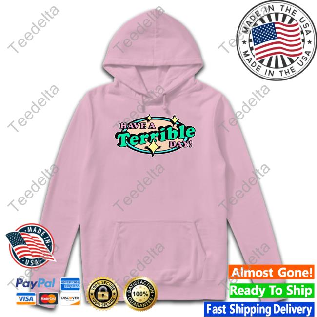Thegoodshirts Have A Terrible Day Good Shirts Shirts Good Shirts Merch