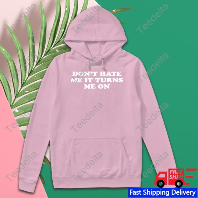 Moximimi Don't Hate Me It Turns Me On Shirt Moximimi Don't Hate Me It Turns Me On Long Sleeved T-Shirt Moxi Mimi Merch