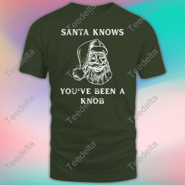 Santa Knows You've Been A Knob T Shirt