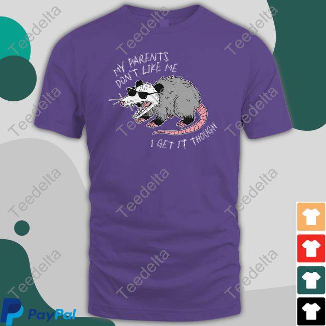 My Parents Don't Like Me I Get It Though Tee Shirt My Parents Don't Like Me I Get It Though Shirt Mega64