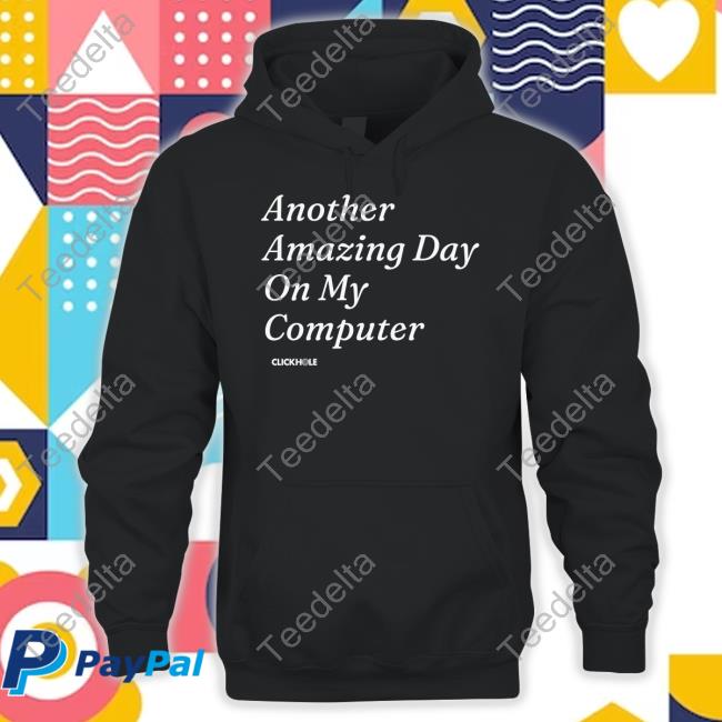 Clickhole Shop Another Amazing Day On My Computer Official